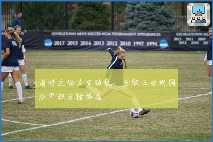 南特主场力克劲敌，全取三分巩固法甲积分榜排名